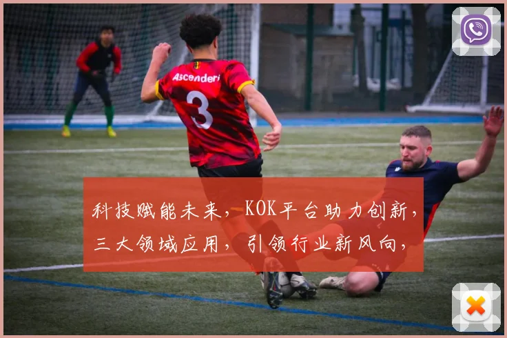 科技赋能未来，KOK平台助力创新，三大领域应用，引领行业新风向，打造智慧生活新体验