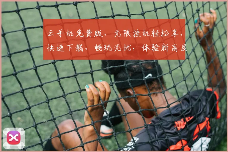 云手机免费版，无限挂机轻松享，快速下载，畅玩无忧，体验新高度，一触即达